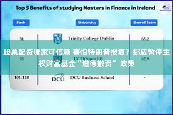 股票配资哪家可信赖 害怕特朗普报复？挪威暂停主权财富基金“道德撤资” 政策