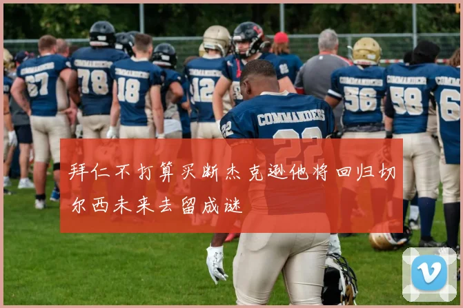 拜仁不打算买断杰克逊他将回归切尔西未来去留成谜