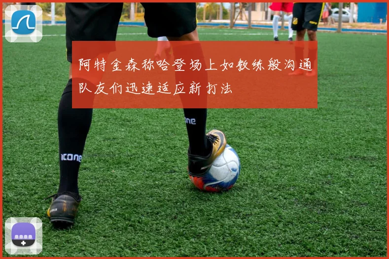 阿特金森称哈登场上如教练般沟通队友们迅速适应新打法