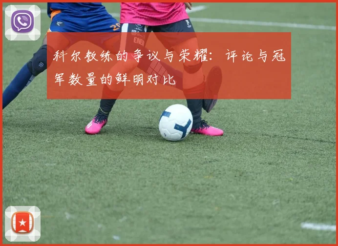 科尔教练的争议与荣耀：评论与冠军数量的鲜明对比